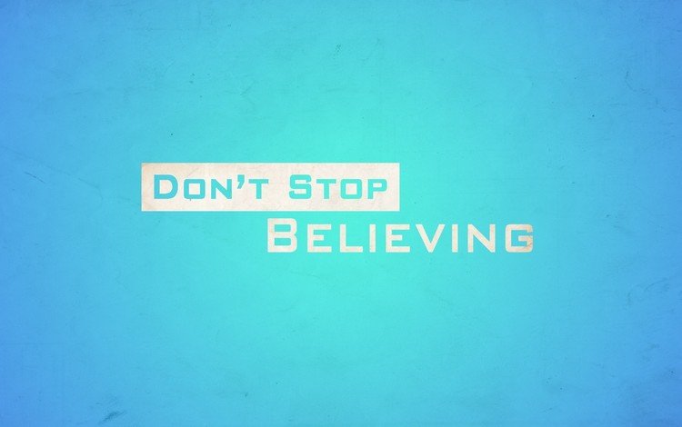 don't, believing, не переставай верить, затоп, don't stop believin', stop